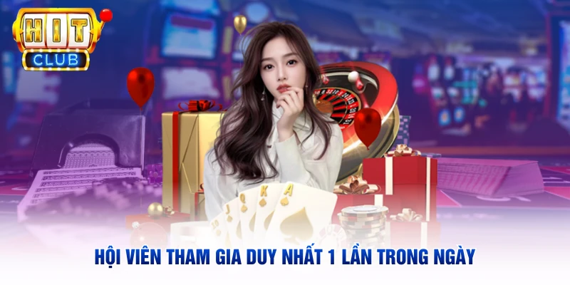 Hội viên tham gia duy nhất 1 lần trong ngày