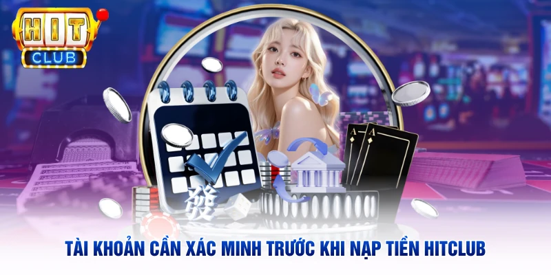 Tài khoản cần xác minh trước khi nạp tiền Hitclub