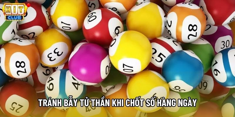 Tránh bẫy tử thần khi chốt số hàng ngày Tránh bẫy tử thần khi chốt số hàng ngày